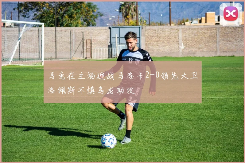 马竞在主场迎战马洛卡2-0领先大卫洛佩斯不慎乌龙助攻