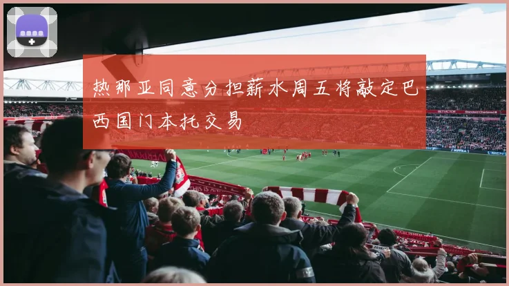 热那亚同意分担薪水周五将敲定巴西国门本托交易